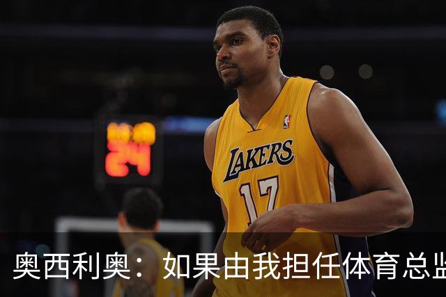 奥西利奥：如果由我担任体育总监，我肯定会想要签下马佐拉